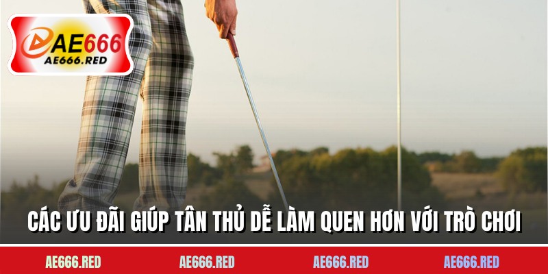 Các ưu đãi giúp tân thủ dễ làm quen hơn với trò chơi