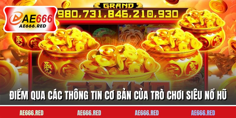 Điểm qua các thông tin cơ bản của trò chơi siêu nổ hũ
