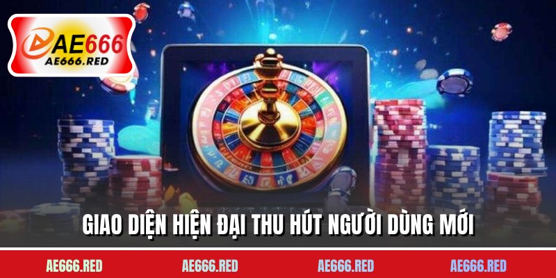 Giao diện hiện đại thu hút người dùng mới