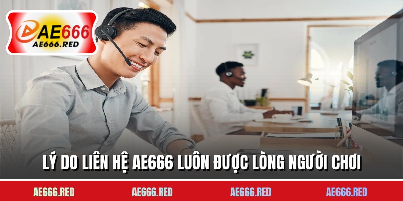 Lý do liên hệ AE666 luôn được lòng người chơi