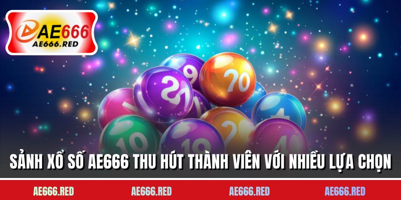 Sảnh xổ số AE666 thu hút thành viên với nhiều lựa chọn