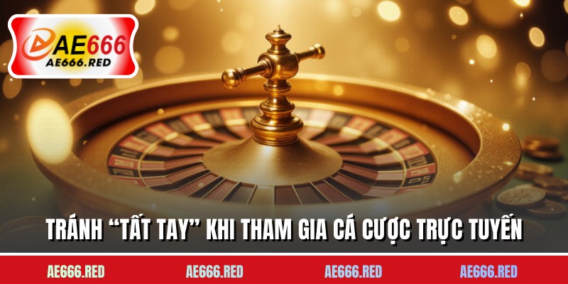 Tránh “tất tay” khi tham gia cá cược trực tuyến